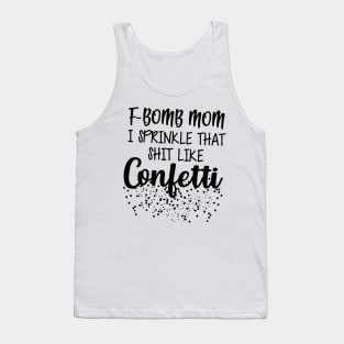 F-Bomb Mom I Sprinkle That Like Confetti Tank Top